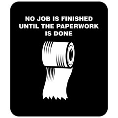 No Job is finished until the paperwork is done,  sticker vector