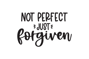 Not Perfect Just Forgiven, Christian Faith SVG Quote Typography Design
