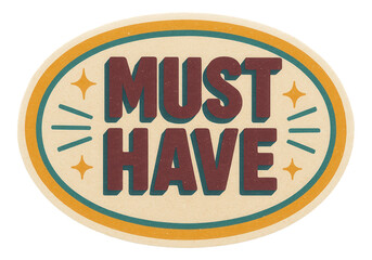 Oval sticker with MUST HAVE in bold retro style, essential retail promo offer on transparent background.