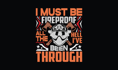 I Must Be Fireproof All The Hell I've Been Through - Firefighter T-Shirt Design, Illustration for prints on t-shirts and bags, Files as Cutting, Isolated background.