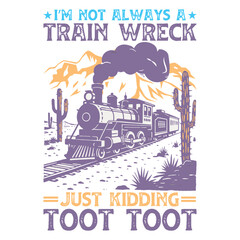 I’m Not Always A Train Wreck Just Kidding Toot Toot