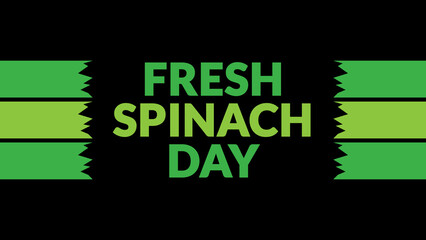 Fresh Spinach Day text with side lines on a black background. Which is observed every year in July to celebrate Fresh Spinach Day.