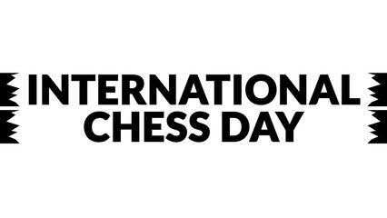 International Chess Day text with side lines on a White background. Which is observed every year in July to celebrate International Chess Day.