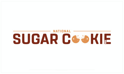 National Sugar Cookie Day design on white background, Typographic Design of National Sugar Cookie Day, Vector Design of National Sugar Cookie Day, National Sugar Cookie Day