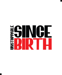 Unstoppable Since Birth Typography T-Shirt Design. Famous Quotes T-Shirt Design.