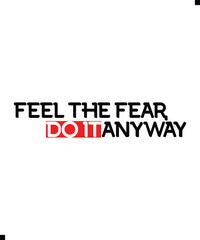 Feel the Fear, Do It Anyway Typography Text T-Shirt Print Design. Famous Quotes T-Shirt Design.