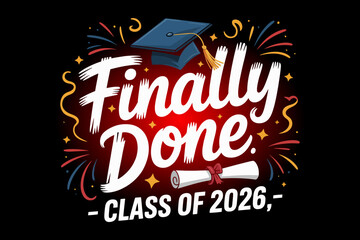 Finally done class of 2026, graduation cap, confetti, senior shirt, graduation celebration, modern vector, school pride design