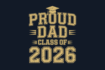 Proud dad class of 2026, graduation cap, bold gold text, senior parent shirt, graduation celebration, modern vector design