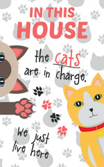 Decorative Poster In This House The Cats Are In Charge, We Just Live Here - Cool Poster, Orange and Siamese Cats on White and Gray Footprint Background.