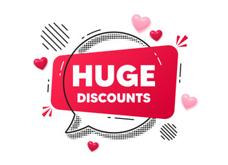 Huge discounts chat speech bubble. Love hearts concept. Huge Discounts tag. Special offer price sign. Advertising Sale symbol. Red chat message. Offer speech bubble. Glare 3d hearts. Vector