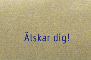 Love you. Translated from the Swedish words älskar dig.