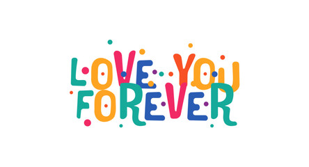 Love you forever cute romantic lettering in vibrant color. Ideal for valentine, relationship posts, social media or sweet couple gift print. Vector illustration.