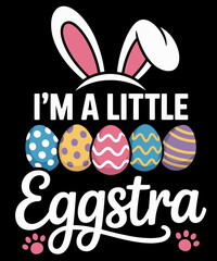 I'm A Little Eggstra Easter Day Shirt Funny Egg Easter Day