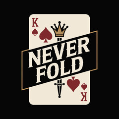 King of spades playing card with the text never fold and a crown and sword graphic on a black background representing courage and determination in poker