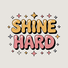 Retro groovy lettering that says shine hard with colorful stars and a soft pastel background conveying positivity and motivation