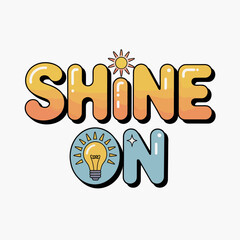 Inspirational phrase shine on with a bright yellow sun and a glowing light bulb symbolizing creativity and new ideas in a fun bubbly font
