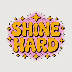 Shine hard inspirational quote with groovy retro typography and sparkling starbursts on a pink and white background for positive motivation and encouragement