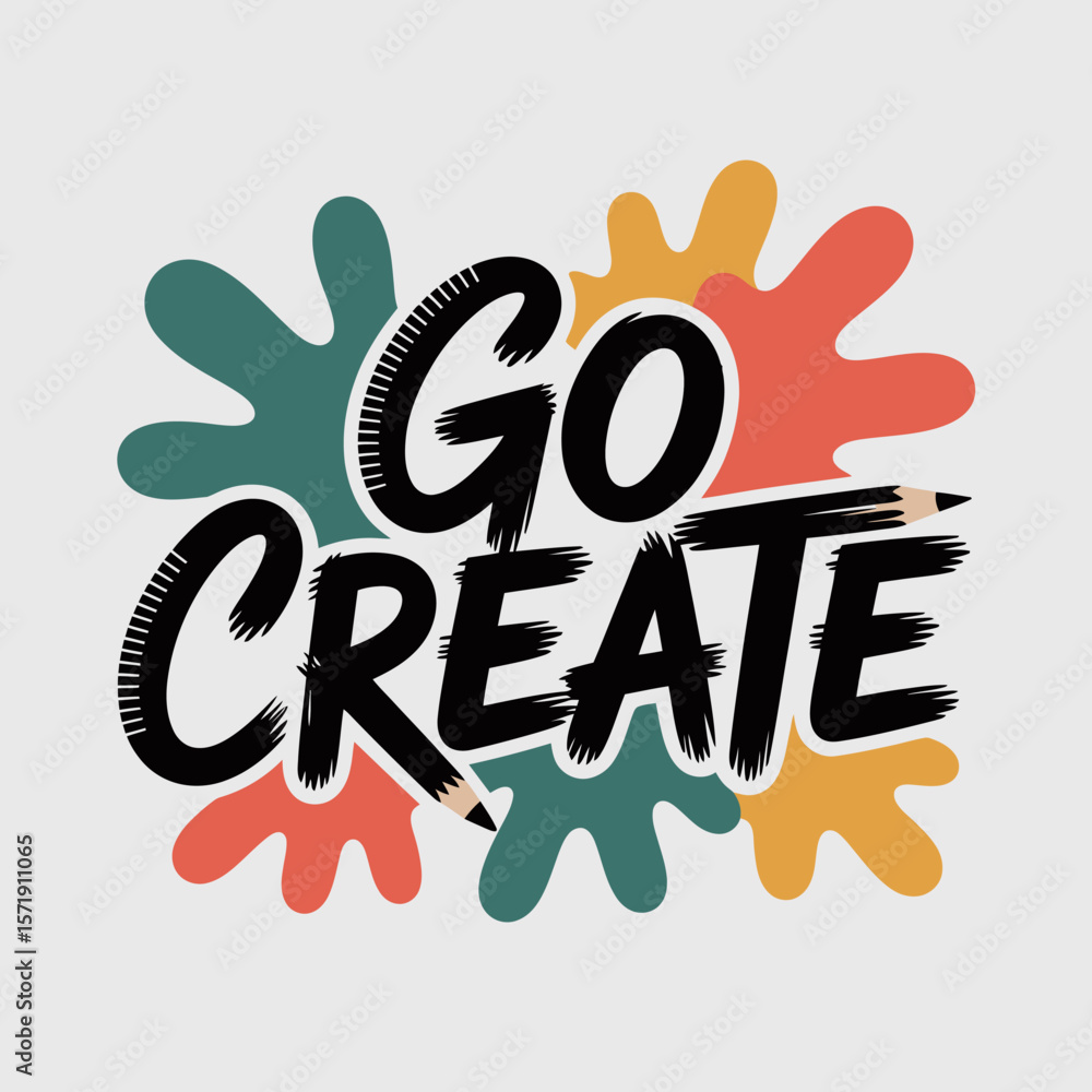 Poster go create inspirational lettering with colorful abstract paint splatters and pencils on a light back