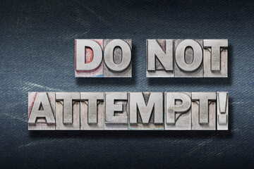do not attempt den