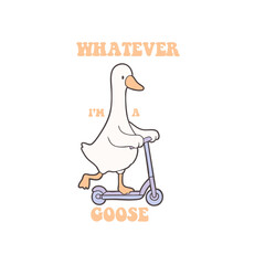 Whatever I am a goose