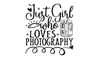 Just Girl Who Loves Photography - Photographer T-Shirt Design with Hand Drawn Lettering Phrase. Isolated on White Background. Calligraphy Graphic Design Typography Element. Hand Written Vector Sign.