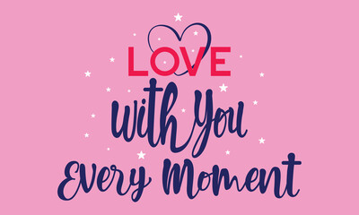 Love with you every moment slogan with college varsity print for graphic tee t shirt or sweatshirt and other uses.	