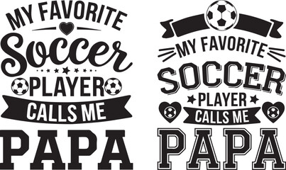 My favorite soccer player calls me papa, Soccer T shirt Design, vector illustration.