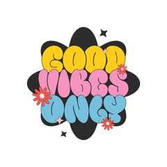 Groovy good vibes only text with flowers and stars lettering typography t shirt design