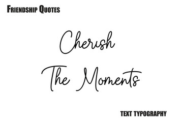 Cherish The Moments Typography text Friendship quote