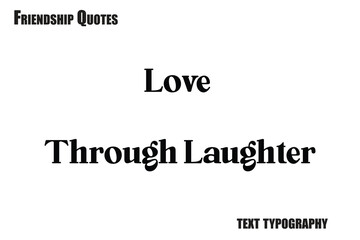 Love Through Laughter Typography text Friendship quote