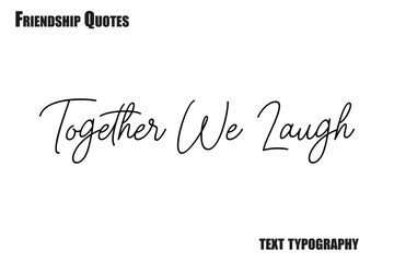 Together We Laugh Typography text Friendship quote