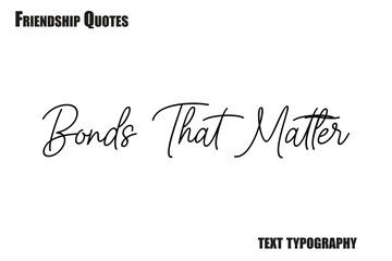 Bonds That Matter Typography text Friendship quote