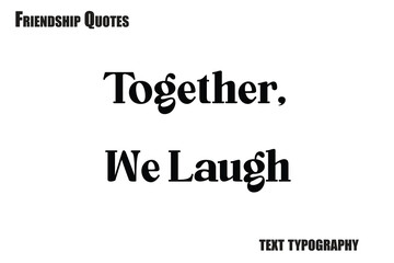 Together, We Laugh Typography text Friendship quote
