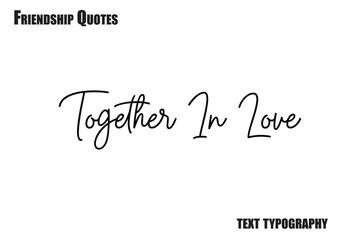 Together In Love Typography text Friendship quote