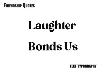 Laughter Bonds Us Typography text Friendship quote