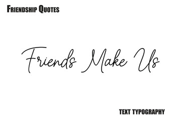 Friends Make Us Typography text Friendship quote