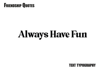 Always Have Fun Typography text Friendship quote