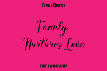 Family Nurtures Love Family text typography Saying