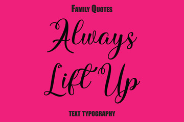 Always Lift Up    Family text typography Saying