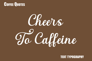  Cheers To Caffeine Text coffee typography vector saying