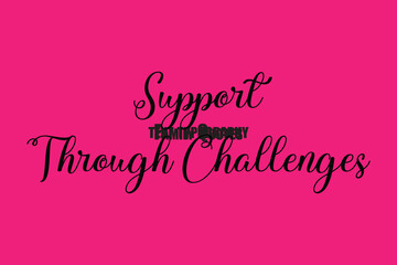 Support Through Challenges  Family text typography Saying