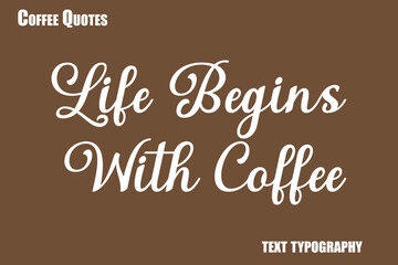 Life Begins With Coffee Text coffee typography vector saying