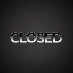 Chrome closed sign on dark background. Business hours and restricted access concept. Metallic text for store status.