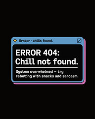 Retro error box reading &ldquo;Error 404: Chill Not Found&rdquo; on black background with the caption &ldquo;System Overwhelmed &ndash; Try Rebooting with Snacks and Sarcasm,&rdquo; highlighting mental overload.