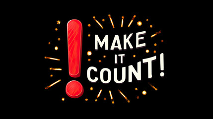 Make it count motivational phrase with glowing red exclamation mark and bright sparks on black background inspiring action and focus
