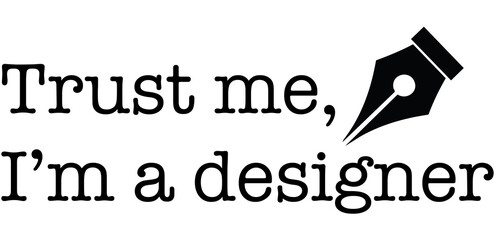 Minimalist black and white design featuring the phrase &ldquo;Trust me, I&rsquo;m a designer&rdquo; alongside a simple pen tool icon. Clean line art style perfect for designers, digital art, and creative projects