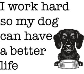 Playful design featuring the phrase “I work hard so my dog can have a better life” alongside a cute dog with a food bowl, combining humor and warmth in a clean style
