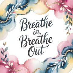 Breathe In Breathe Out Quote with Watercolor Floral Frame