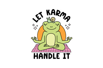 Let Karma Handle It, (Yoga Frog) A meditating frog with a snail on its head Meditative Funny Quote Sublimation Design