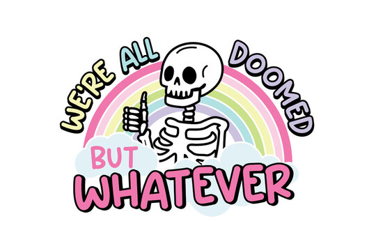 We're All Doomed but Whatever, Funny Skeleton Rainbow Quote | Sarcastic Aesthetic PNG Sublimation Design